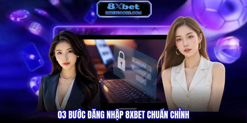 Ba bước đăng nhập tài khoản 8XBET