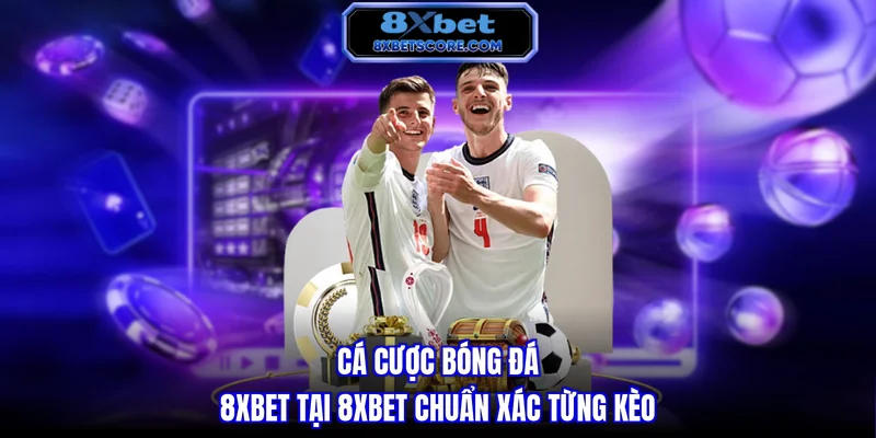 Hướng dẫn cá cược bóng đá tại 8XBET