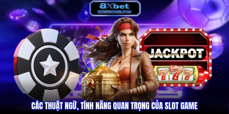 Các thuật ngữ và tính năng quan trọng của slot game