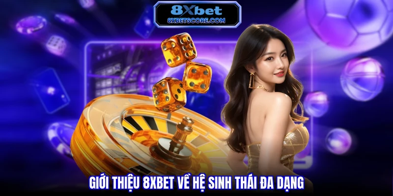 Hệ sinh thái sản phẩm đa dạng của 8XBET