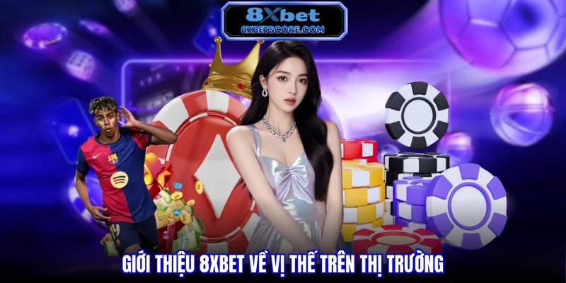 Vị thế của 8XBET trên thị trường giải trí trực tuyến