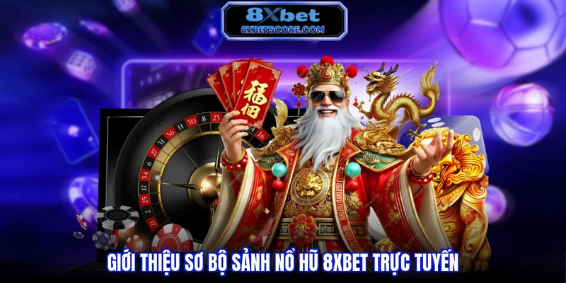 Tổng quan sảnh nổ hũ trực tuyến 8XBET