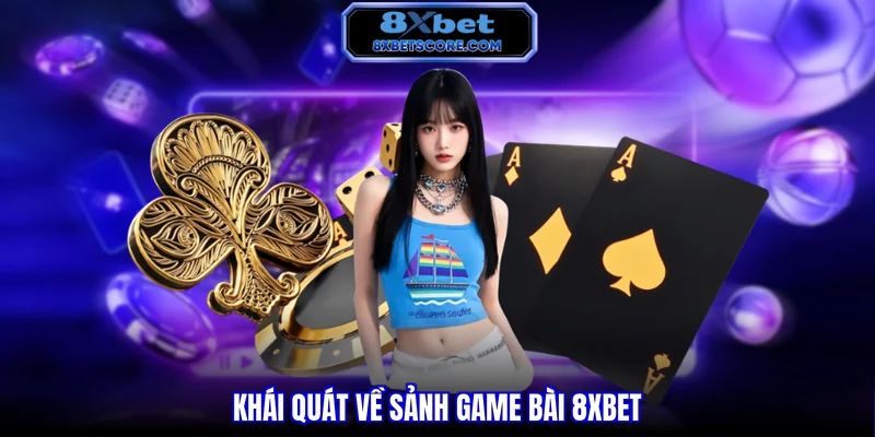 Tổng quan sảnh game bài tại 8XBET