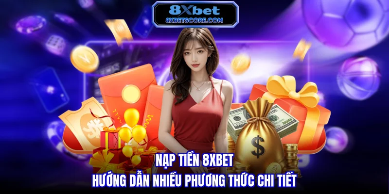 Hướng dẫn nạp tiền vào tài khoản 8XBET