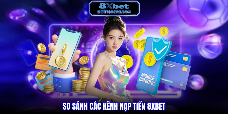So sánh các kênh nạp tiền theo tốc độ và hạn mức