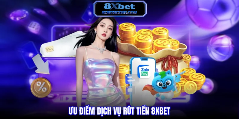 Đặc điểm dịch vụ rút tiền tại 8XBET