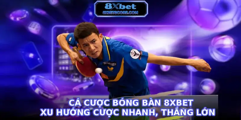 Hướng dẫn cá cược bóng bàn tại 8XBET