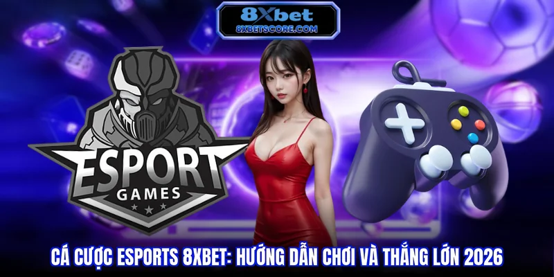 Hướng dẫn cá cược esports tại 8XBET