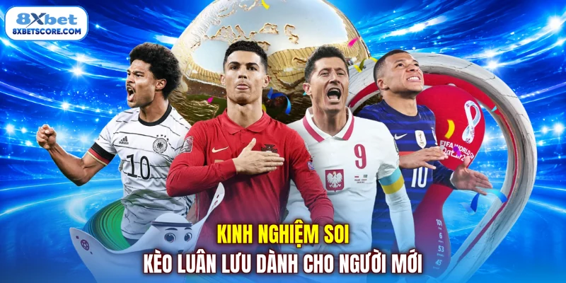 Kinh nghiệm phân tích kèo luân lưu